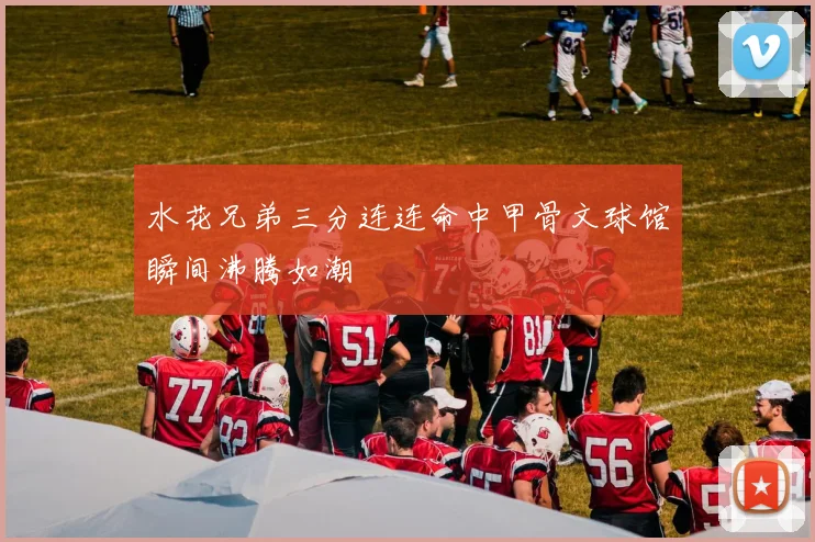 水花兄弟三分连连命中甲骨文球馆瞬间沸腾如潮